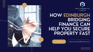 Edinburgh Bridging Finance Can Help You Secure Property Fast